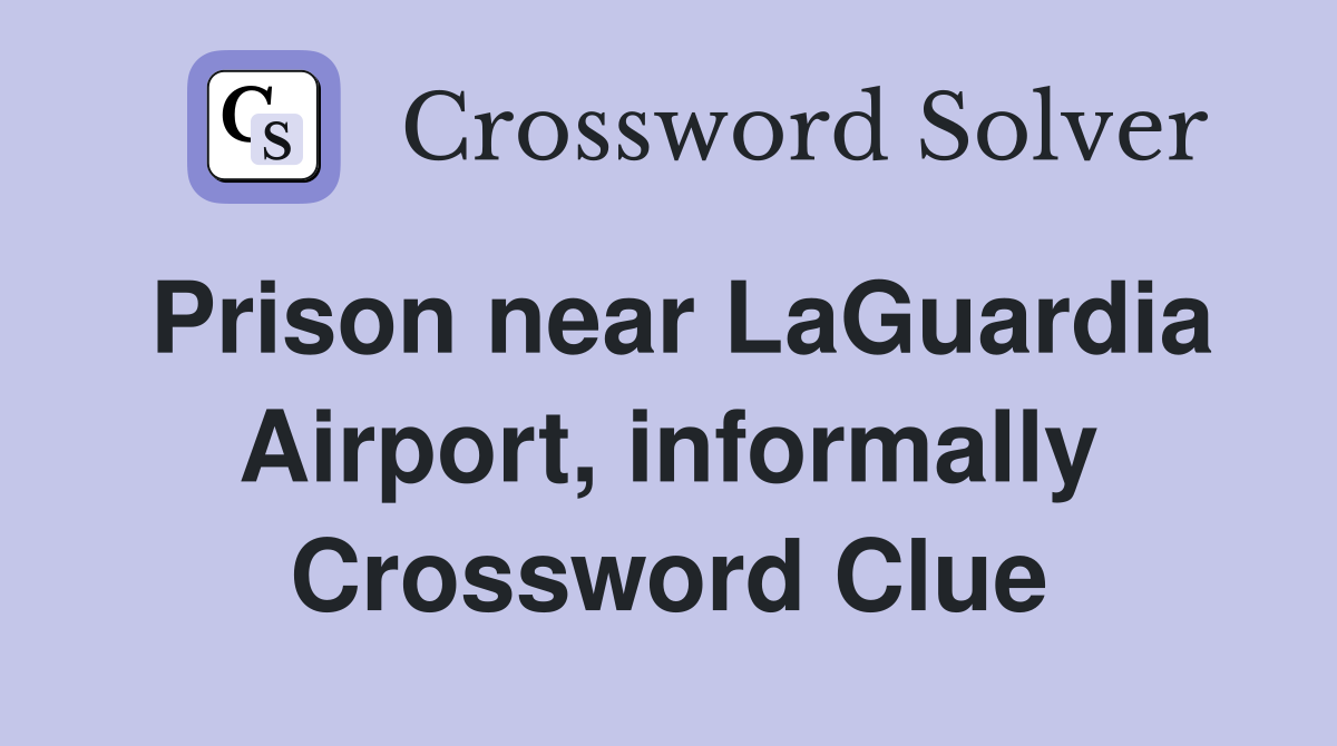 Prison near LaGuardia Airport, informally Crossword Clue Answers